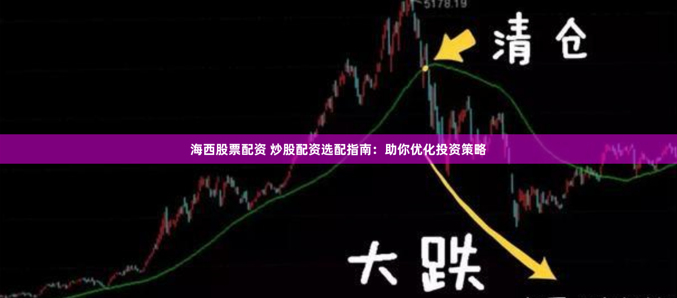 海西股票配资 炒股配资选配指南：助你优化投资策略