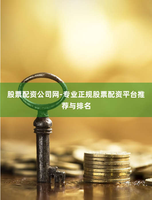 股票配资公司网-专业正规股票配资平台推荐与排名