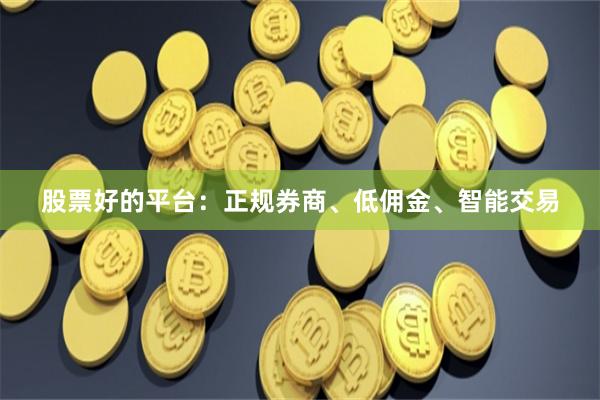 股票好的平台：正规券商、低佣金、智能交易
