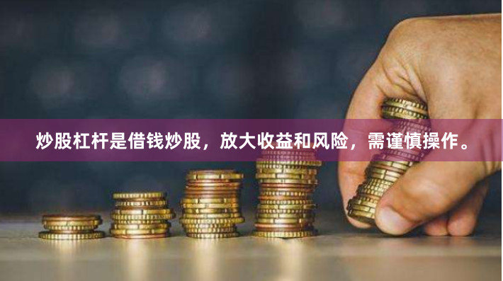 炒股杠杆是借钱炒股，放大收益和风险，需谨慎操作。