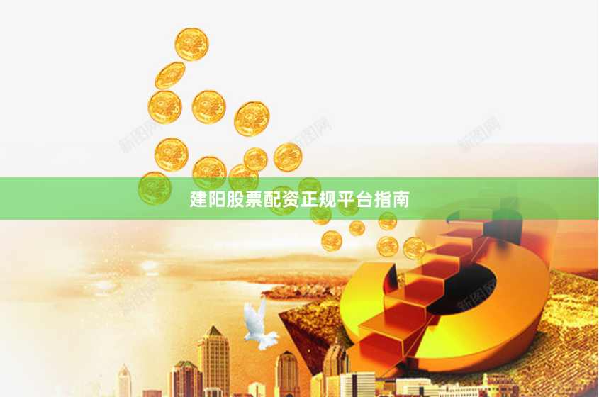建阳股票配资正规平台指南