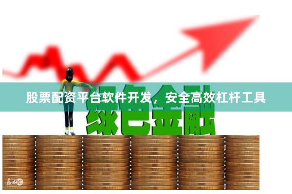 股票配资平台软件开发,安全高效杠杆工具