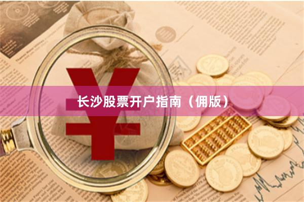 长沙股票开户指南(佣版)
