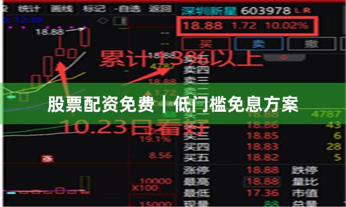 股票配资免费｜低门槛免息方案