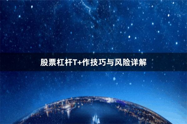 股票杠杆T+作技巧与风险详解