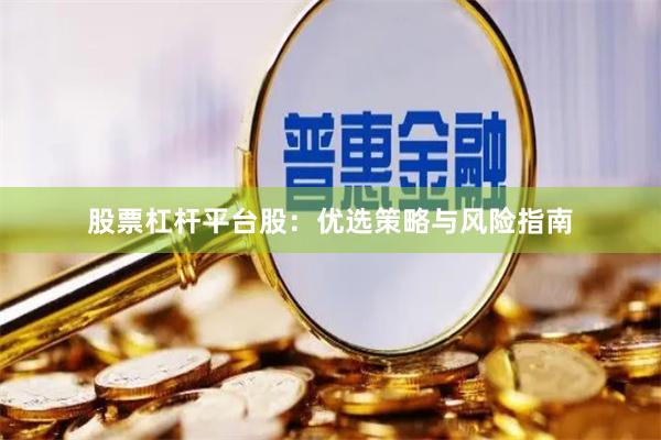 股票杠杆平台股：优选策略与风险指南